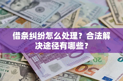 北京借条纠纷怎么处理？合法解决途径有哪些？
