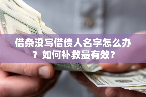 北京借条没写借债人名字怎么办？如何补救最有效？