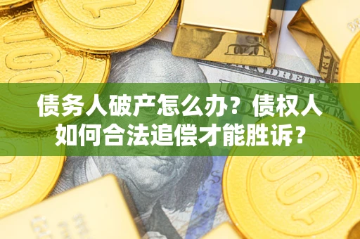 北京债务人破产怎么办？债权人如何合法追偿才能胜诉？