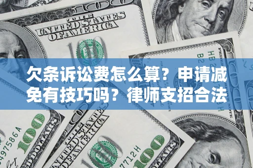 北京欠条诉讼费怎么算？申请减免有技巧吗？律师支招合法省钱
