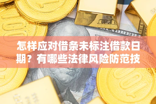 北京怎样应对借条未标注借款日期？有哪些法律风险防范技巧？