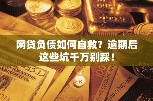 北京网贷负债如何自救？逾期后这些坑千万别踩！