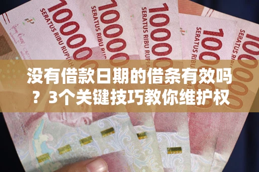 北京没有借款日期的借条有效吗？3个关键技巧教你维护权益
