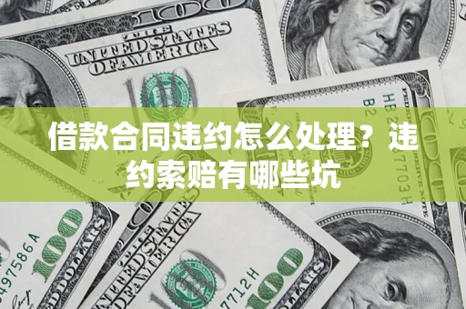 北京借款合同违约怎么处理？违约索赔有哪些坑