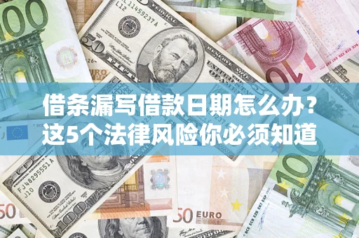 北京借条漏写借款日期怎么办？这5个法律风险你必须知道