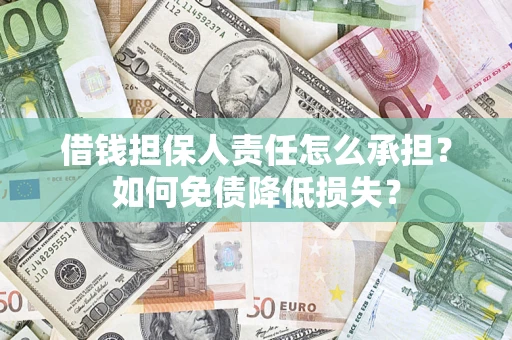 北京借钱担保人责任怎么承担？如何免债降低损失？