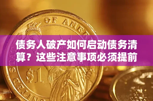 北京债务人破产如何启动债务清算？这些注意事项必须提前知道
