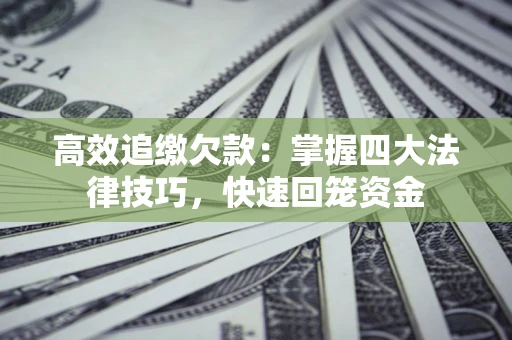 北京高效追缴欠款：掌握四大法律技巧，快速回笼资金
