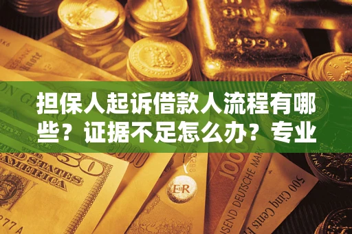 北京担保人起诉借款人流程有哪些？证据不足怎么办？专业律师解答