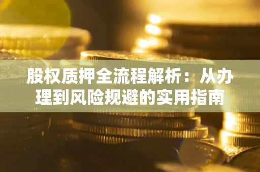 北京股权质押全流程解析：从办理到风险规避的实用指南