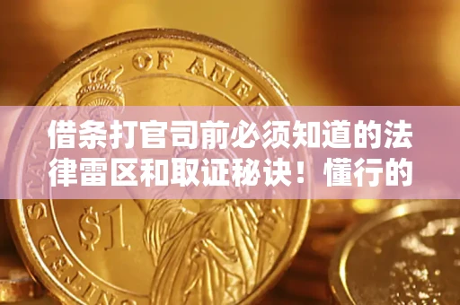 北京借条打官司前必须知道的法律雷区和取证秘诀！懂行的人已经留好这些证据