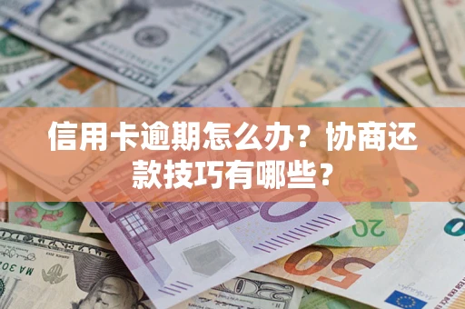 北京信用卡逾期怎么办？协商还款技巧有哪些？