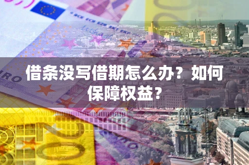 北京借条没写借期怎么办？如何保障权益？