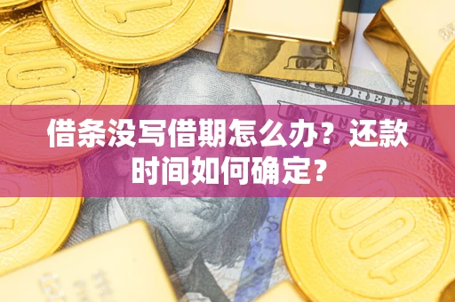 北京借条没写借期怎么办？还款时间如何确定？