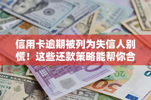 北京信用卡逾期被列为失信人别慌！这些还款策略能帮你合法止损