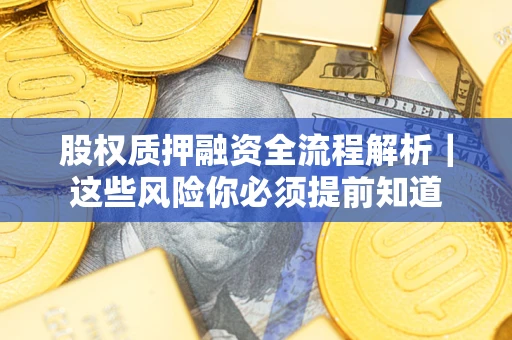 北京股权质押融资全流程解析｜这些风险你必须提前知道