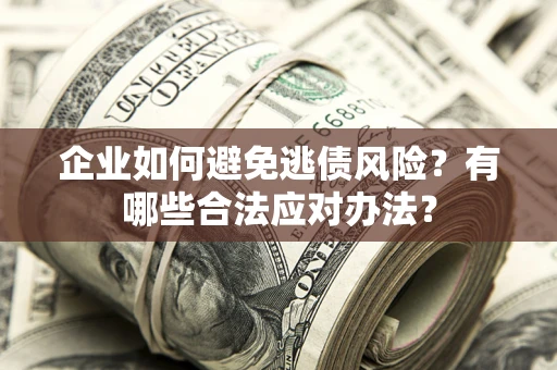 北京企业如何避免逃债风险？有哪些合法应对办法？