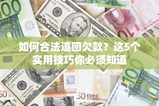 北京如何合法追回欠款？这5个实用技巧你必须知道