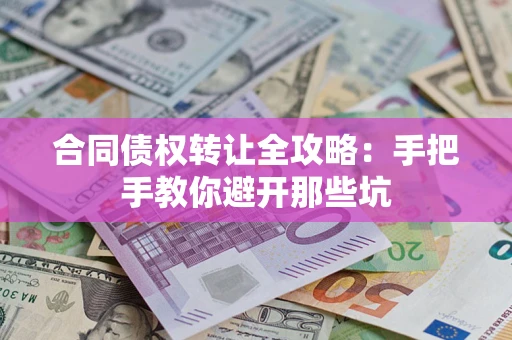北京合同债权转让全攻略：手把手教你避开那些坑