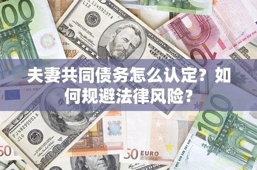 北京夫妻共同债务怎么认定？如何规避法律风险？