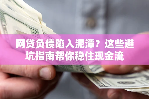 北京网贷负债陷入泥潭？这些避坑指南帮你稳住现金流
