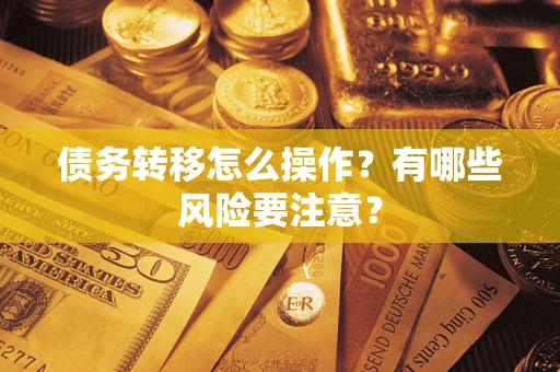 北京债务转移怎么操作？有哪些风险要注意？