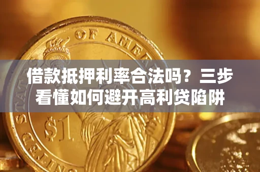北京借款抵押利率合法吗？三步看懂如何避开高利贷陷阱