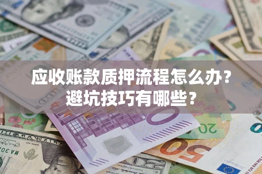 北京应收账款质押流程怎么办？避坑技巧有哪些？