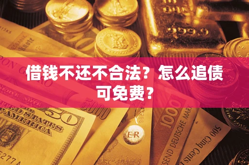 北京借钱不还不合法？怎么追债可免费？