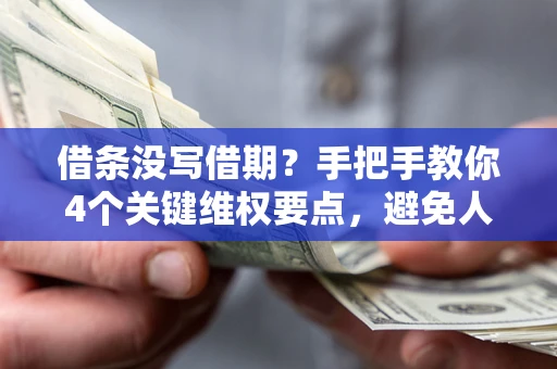 北京借条没写借期？手把手教你4个关键维权要点，避免人财两空