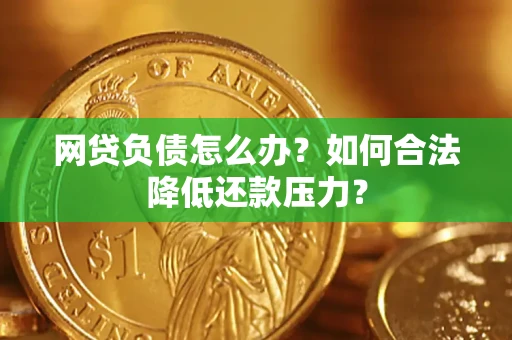 北京网贷负债怎么办？如何合法降低还款压力？