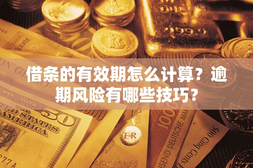 北京借条的有效期怎么计算？逾期风险有哪些技巧？
