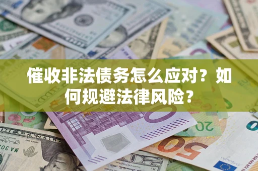 北京催收非法债务怎么应对？如何规避法律风险？