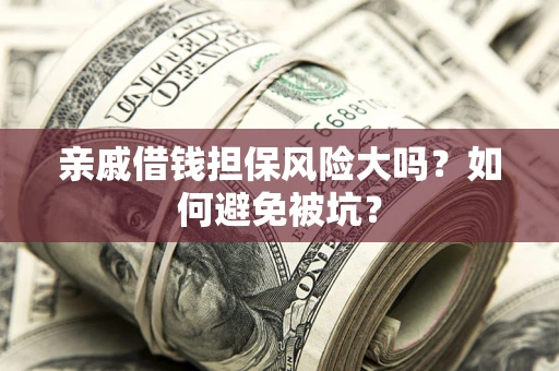 北京亲戚借钱担保风险大吗？如何避免被坑？