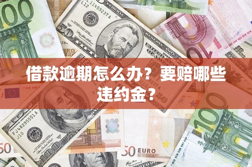 北京借款逾期怎么办？要赔哪些违约金？