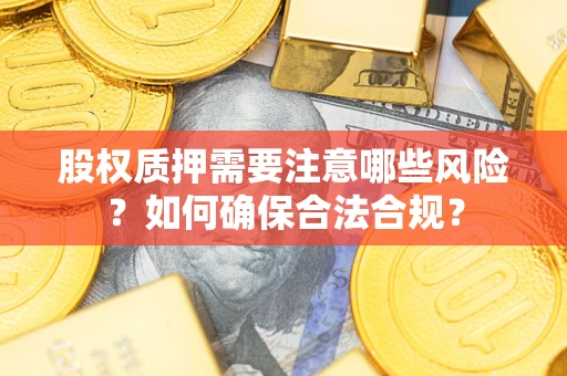 北京股权质押需要注意哪些风险？如何确保合法合规？