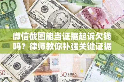 北京微信截图能当证据起诉欠钱吗？律师教你补强关键证据