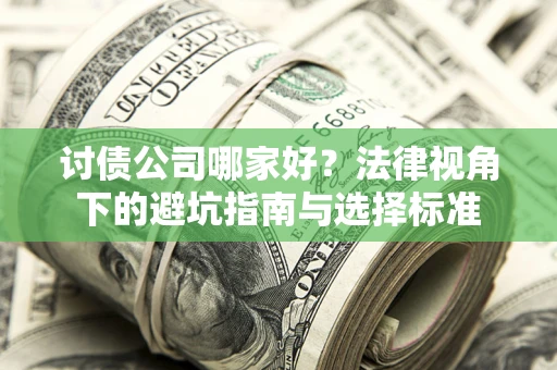 北京讨债公司哪家好？法律视角下的避坑指南与选择标准