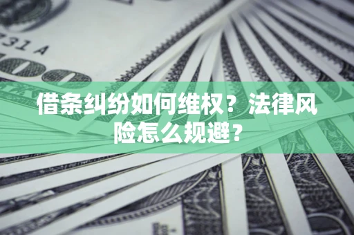 北京借条纠纷如何维权？法律风险怎么规避？
