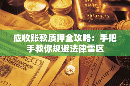 北京应收账款质押全攻略：手把手教你规避法律雷区