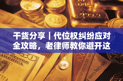 北京干货分享｜代位权纠纷应对全攻略，老律师教你避开这5大雷区