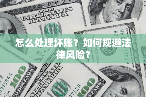 北京怎么处理坏账？如何规避法律风险？