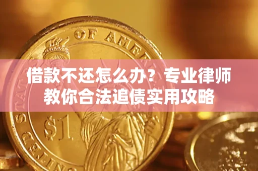 北京借款不还怎么办？专业律师教你合法追债实用攻略