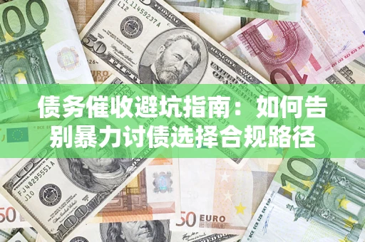 北京债务催收避坑指南：如何告别暴力讨债选择合规路径
