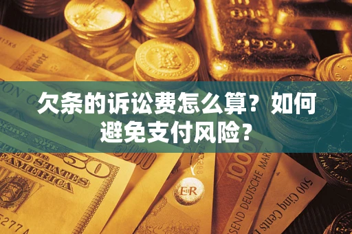 北京欠条的诉讼费怎么算？如何避免支付风险？