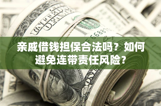 北京亲戚借钱担保合法吗？如何避免连带责任风险？