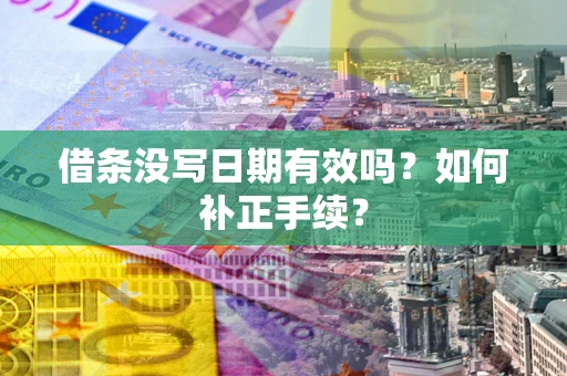 北京借条没写日期有效吗？如何补正手续？