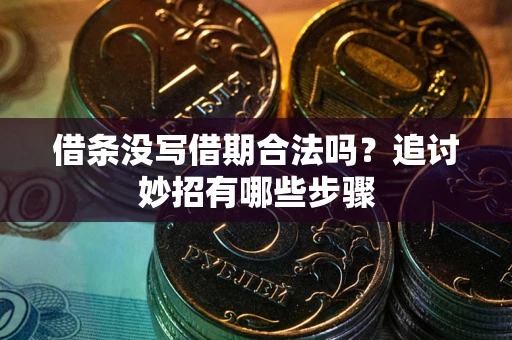 北京借条没写借期合法吗？追讨妙招有哪些步骤