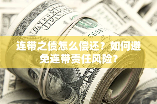 北京连带之债怎么偿还？如何避免连带责任风险？