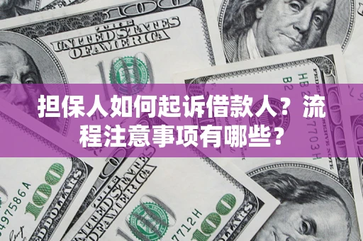 北京担保人如何起诉借款人？流程注意事项有哪些？
